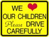 S 2418 we love our children drive carefully sign